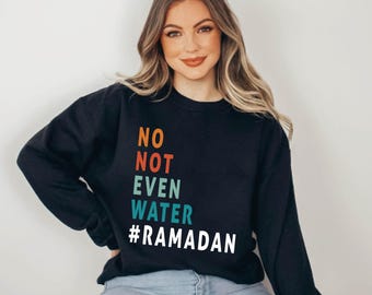 No Not Even Water Ramadan Sweatshirt, Islamic Sweatshirts, Ramadan Gifts, Ramadan Mubarak Sweatshirt, Muslim Sweatshirt, Ramadan Eid Gifts
