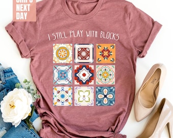 I Still Play With Blocks Shirt, Quilt Patterns Shirt, Gift For Quilter, Quilting Humor Shirt, Sewing Lover Gift, Tailor Gift, Quilt Mom Tees