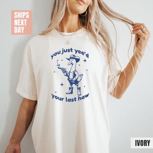 Comfort Colors®, Goose Shirt, You Just Yeed Your Last Haw, Cowboy Goose Shirt, Funny Meme T-shirts,  Cute Goose T-shirt Gifts for Farm Girls