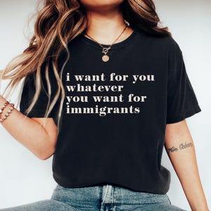 Defend Immigrants, I Want for You Whatever You Want for Immigrants, No One is Illegal on Stolen Land T-shirt, Juntos Todos, Comfort Colors®