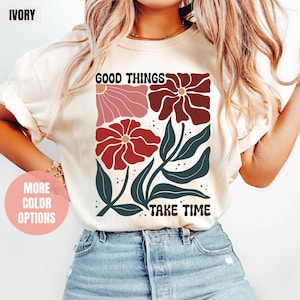 Good Things Take Time Graphic Shirt, Retro Shirt for Fall, Comfort Colors®, Motivational Shirts, Boho Wildflower T-shirt, Flower Lover Gifts