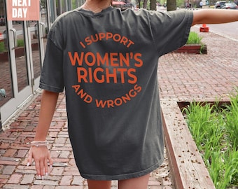 I Support Womens Rights And Wrongs Tee, Feminist girl power rebel Tee, Vintage Inspired Graphic Tees, Comfort Colors®, Funny Feminist Shirts