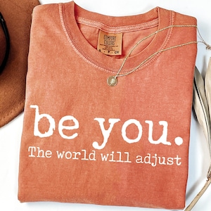 Comfort Colors® Be You The World Will Adjust Shirt, Inspirational Women&#39;s Tee, Positive Gift Idea, Love Yourself Tees, Gift for Best Friends