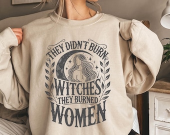 They Didn&#39;t Burn Witches They Burned Women, Feminist Witch Sweatshirt, Liberal Witch, Bury The Patriarchy, Spooky Liberal, Witchy Feminist