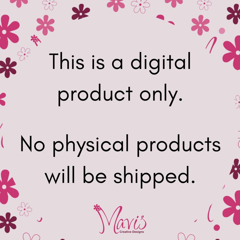 May include: A light pink background with a floral pattern and text that reads "This is a digital product only. No physical products will be shipped." The text is in black. The logo "Mavis Creative Designs" is at the bottom.