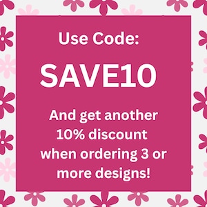 May include: A pink square with white text that reads "Use Code: SAVE10" and "And get another 10% discount when ordering 3 or more designs!" The background has a floral pattern.