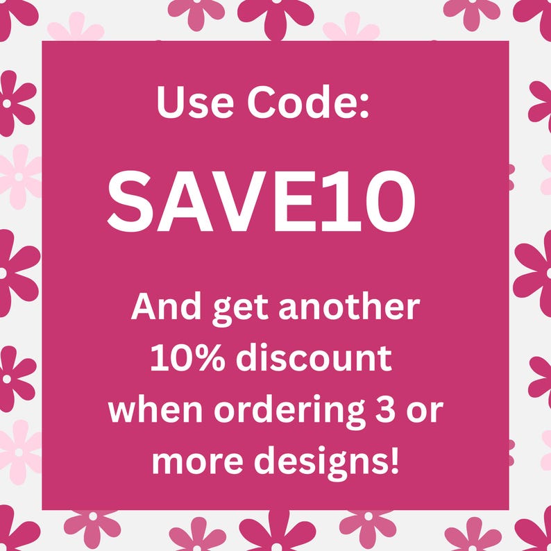 May include: A pink square with white text that reads "Use Code: SAVE10" and "And get another 10% discount when ordering 3 or more designs!" The background has a floral pattern.