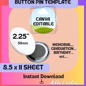 May include: A template for creating 2.25 inch button pins. The template is designed for use with Canva and includes a sheet size of 8.5 x 11 inches. The text on the image reads "BUTTON PIN TEMPLATE", "CANVA EDITABLE", "2.25" 58mm", "8.5 x 11 SHEET", "MEMORIAL... GRADUATION... BIRTHDAY... ect...", "Instant Download", and "Askka Creations".