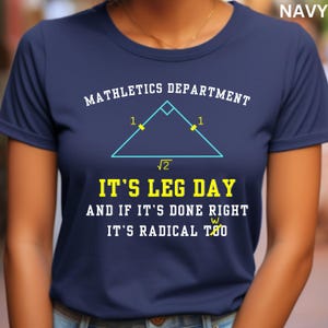May include: Navy blue t-shirt with a yellow graphic of a right triangle with the text "MATHLETICS DEPARTMENT", "IT'S LEG DAY", "AND IF IT'S DONE RIGHT IT'S RADICAL TOO".