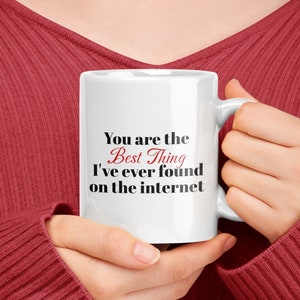 You&#39;re The Best Thing I&#39;ve Ever Found On The Internet mug, Valentine&#39;s Day mug, online relationship, Boyfriend, Best Friend Gifts 11 oz mug