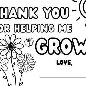 May include: Black and white coloring page with the text "Thank you for helping me grow! Love," and a drawing of a sun, a butterfly, and three flowers.