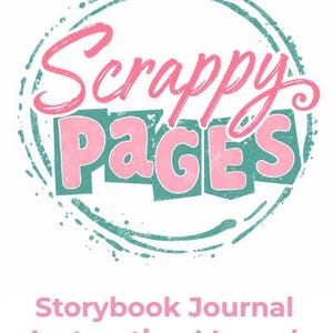 May include: A white background features the words "Scrappy Pages" in pink script within a teal circle. Below, the text "Storybook Journal Instruction Manual" is in pink and teal.