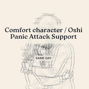 May include: A black and white line drawing depicts two figures embracing. The text "Comfort character / Oshi Panic Attack Support" is above the figures, with "SAME DAY" below. The image has a soft, neutral background.