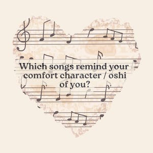 May include: A heart-shaped design with musical notes and the text "Which songs remind your comfort character / oshi of you?" The background is a light beige color, with a vintage, aged paper effect.