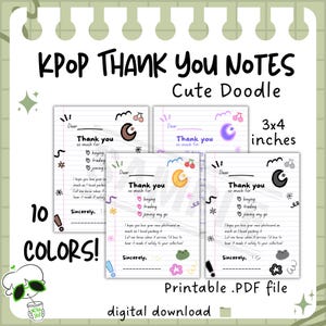 May include: A digital download of KPOP thank you notes. The notes are 3x4 inches and come in 10 colors. Each note has a cute doodle design with a handwritten style and the text "Thank you so much for..." and "Sincerely,".