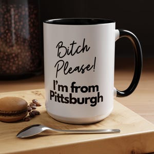 Bitch Please I&#39;m From Pittsburgh Coffee Mug, Funny Pitt Gift Idea, Coworker Gift For Her, Gift for Mom, Coffee Mug, Pittsburgh PA Coffee Cup
