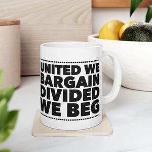 Union Strong Custom Ceramic Coffee Mug, with Pro-Union Quote, Worker unity, Union Organizer Cup, United Workers Mantra, Divided We Beg Mug