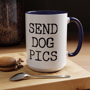 Send Dog Pics Coffee Mug, New Puppy Gift, Dog Lov er Mug, Giftsfor Dogs, Dog Mom, Giftsfor Dogs, Dog Person, Fun Dog Gift, Funny Dog Mug
