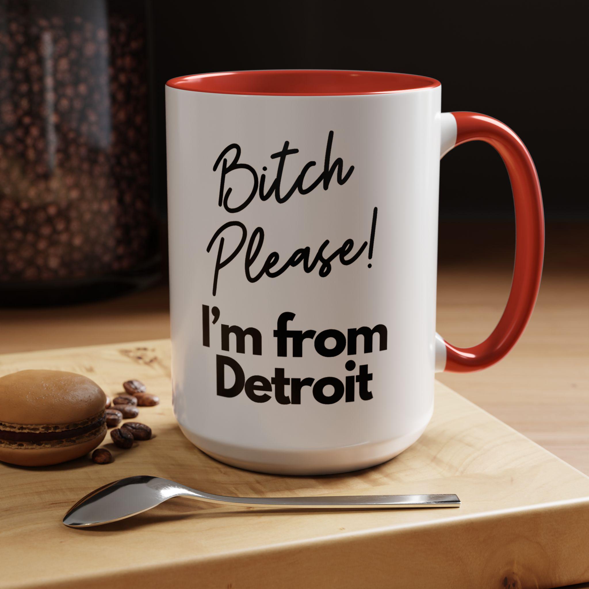 Bitch Please I'm From DETROIT Coffee Mug, Funny Detroit Gift Idea, Coworker Gift For Her, Gift for Mom, Coffee Mug, Motor City Coffee Cup