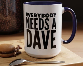 Dave&#39;s Gift Mug, &#39;Everybody Needs a Dave&#39;, Fun Gift Idea for Dave, Funny Sayings Mug, Coffee Mug, David Gift, Gift for Dave, Funny Dave Mug