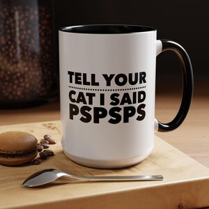 Funny Cat Lovers Coffee Mug, Tell Your Cat I Said Pspsps, Gift for Cat Lover, Cat Owners Coffee Mug, Cat Gift for Her