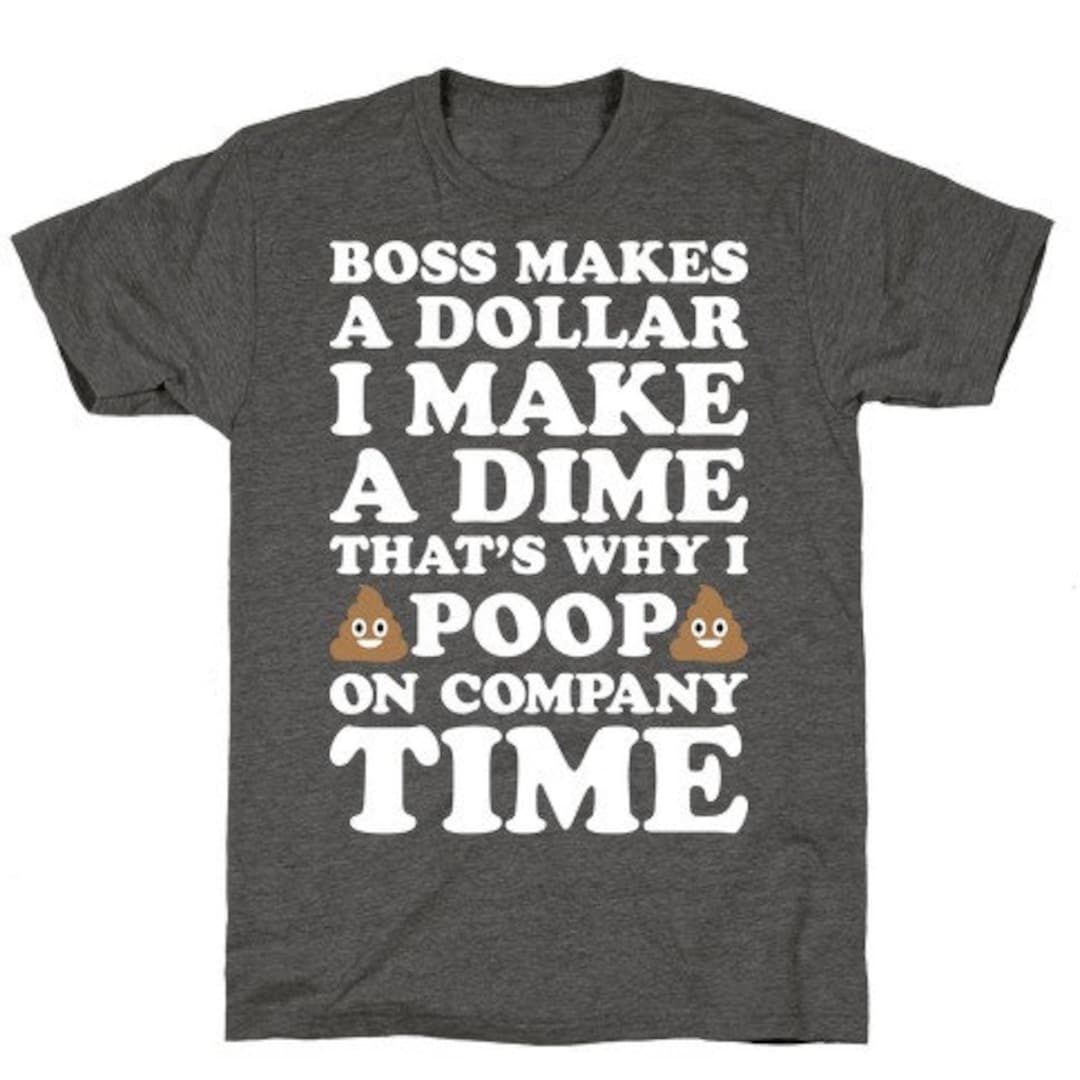 Boss Makes A Dollar I Makes A Dime That