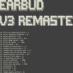 Puede incluir: Una pantalla digital gris oscuro con el texto pixelado blanco EARBUD V3 REMASTER en la parte superior, seguido de una lista de líneas de código de programación que comienza con int flick_up_shooting_active = 1 y termina con int remap_square_active = 0.