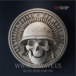 May include: A detailed, circular relief sculpture featuring a skull wearing a military helmet, surrounded by bullets. The text "NOT ENOUGH ROUNDS TOO MANY IDIOTS" is inscribed around the edge. The website address "WWW.3DWAVE.US" and "3D STL FILES FOR CNC" are also visible.