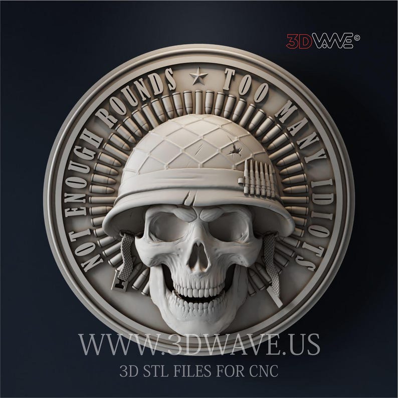 May include: A detailed, circular relief sculpture featuring a skull wearing a military helmet, surrounded by bullets. The text "NOT ENOUGH ROUNDS TOO MANY IDIOTS" is inscribed around the edge. The website address "WWW.3DWAVE.US" and "3D STL FILES FOR CNC" are also visible.