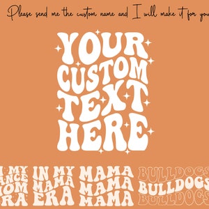 May include: A digital design featuring a retro-style font that says "YOUR CUSTOM TEXT HERE". The design is in white on a peach background. Below the text are examples of the design with different words, including "In My Cheer Mema Era", "In My Dance Mom Era", "In My Mama Era", "Mama", "Bulldogs", "Foster Adoptive Parent Association".