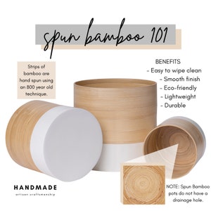 May include: Three spun bamboo plant pots with white rims. The pots are made using an 800-year-old technique. The text "spun bamboo 101" is at the top of the image. The text "HANDMADE artisan craftsmanship" is at the bottom left of the image. The text "BENEFITS - Easy to wipe clean - Smooth finish - Eco-friendly - Lightweight - Durable" is at the top right of the image. The text "NOTE: Spun Bamboo pots do not have a drainage hole." is at the bottom right of the image.