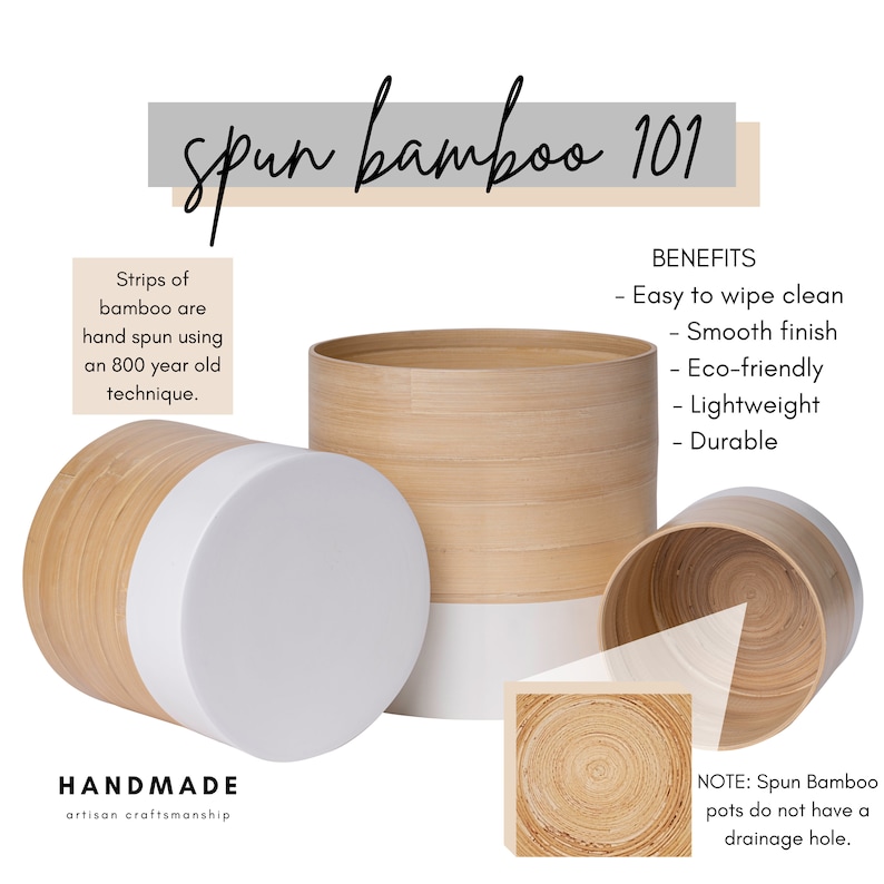 May include: Three spun bamboo plant pots with white rims. The pots are made using an 800-year-old technique. The text "spun bamboo 101" is at the top of the image. The text "HANDMADE artisan craftsmanship" is at the bottom left of the image. The text "BENEFITS - Easy to wipe clean - Smooth finish - Eco-friendly - Lightweight - Durable" is at the top right of the image. The text "NOTE: Spun Bamboo pots do not have a drainage hole." is at the bottom right of the image.