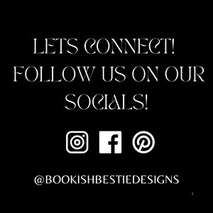 Reads: Lets connect! Follow us on our socials! Instagram. Facebook. Pinterest. @bookishbestiedesigns