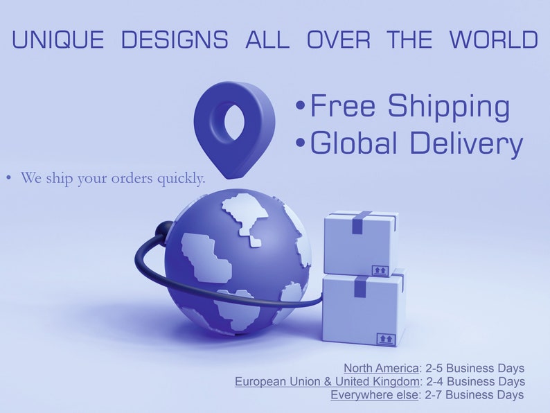 May include: A blue globe with a black cord wrapped around it, a blue location pin, and three boxes stacked on top of each other. The text "Free Shipping" and "Global Delivery" is displayed above the globe. The text "We ship your orders quickly." is displayed below the globe. The text "North America: 2-5 Business Days, European Union & United Kingdom: 2-4 Business Days, Everywhere else: 2-7 Business Days" is displayed below the boxes.