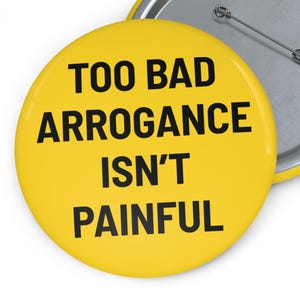 Too Bad Arrogance Isn’t Painful Button Anti Trump Pin Button Political Protest Gift Liberal Satire Badge Funny Democrat Pin Political Pin