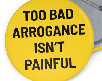 Too Bad Arrogance Isn’t Painful Button Anti Trump Pin Button Political Protest Gift Liberal Satire Badge Funny Democrat Pin Political Pin