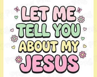 Let Me Tell You About My Jesus Png Christian Png Bible Verse Png Jesus Sublimation Design Digital Download Shirt Graphic Religious Colorful