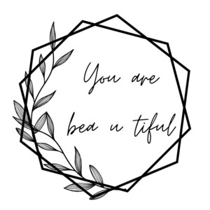 May include: Black and white illustration of a leafy branch inside a geometric frame with the text "You are beautiful".