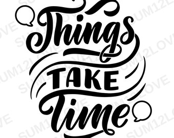 Dinge nehmen Zeit Shirt SVG, Inspirierende SVG, Print on Demand SVG, Freunde Geschenk, Humor Shirt SVG, Groovy SVG, Digitaldruck, Instant Files