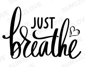 Just Breathe SVG, Inspirational Quote Svg, Self Love Svg, Self Care Svg, Positive Quote Svg, Kindness Svg, Girl Power Svg, Just Breathe PNG
