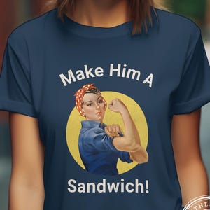 Make Him A Sandwich Rosie The Riveter Parody T-shirt, Funny Anti Feminism Tee, Unisex Tee for Activists, Women&#39;s Rights Shirt, Equality Top