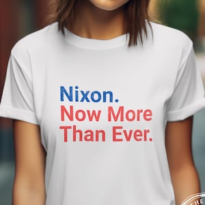 Nixon Now More Than Ever, Political Shirt for Men and Women, Campaign T-shirt, President Richard Nixon