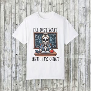 I&#39;ll Just Wait Until It&#39;s Quite Shirt, Trendy Teacher Shirt, Funny Skeleton T-Shirt, Skeleton Halloween Tshirt Women Comfort Colors Tee
