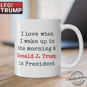 President Trump Mug, I Love It When I Wake Up And Trump Is President, Republican Gift, Funny Trump Merch, Trump Supporter Coffee Cup