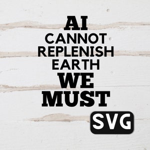 May include: Black text on a white wooden background reads "AI CANNOT REPLENISH EARTH WE MUST" with an SVG logo in the bottom right corner. The text is in a bold, sans-serif font.