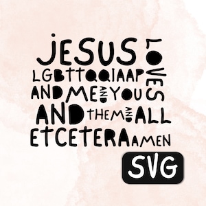 May include: Black and white text graphic with the words "JESUS LOVES LGBTQQIAAP AND ME AND YOU AND THEM ALL ETCETERA AMEN" with the word "SVG" in a white rectangle.