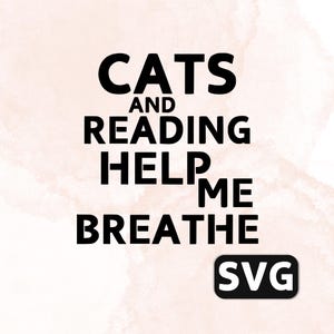 May include: Black and white text graphic that reads "Cats and reading help me breathe" with the word "SVG" in a black rectangle below the text.