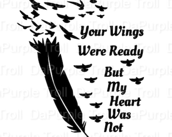 May include: Black and white silhouette of a feather with a flock of birds flying upwards. The text "Your Wings Were Ready But My Heart Was Not" is written vertically beside the feather.