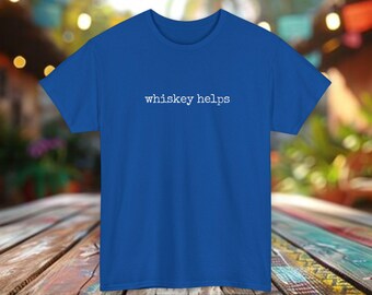 Whiskey Helps T-Shirt: Funny Alcohol Lover Unisex Tee