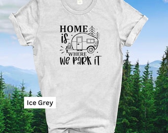 Home Is Where We Park It T-Shirt, Camping RV Tee, Nature Lover Gift